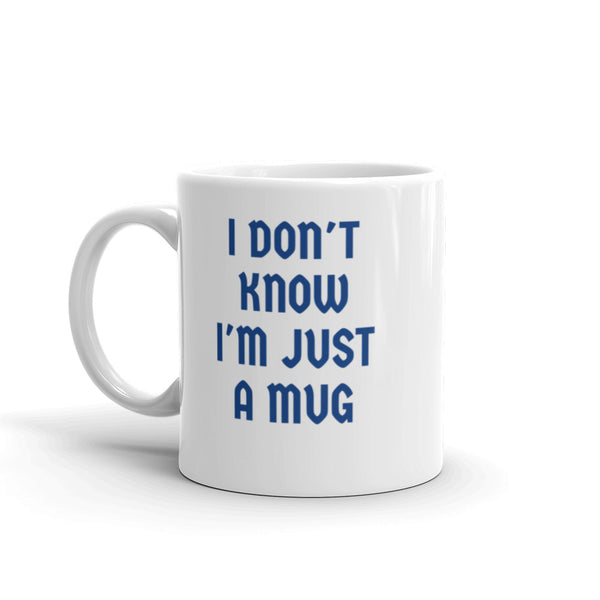 I Don't  KNOW I'm Just A MUG