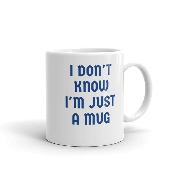 I Don't  KNOW I'm Just A MUG